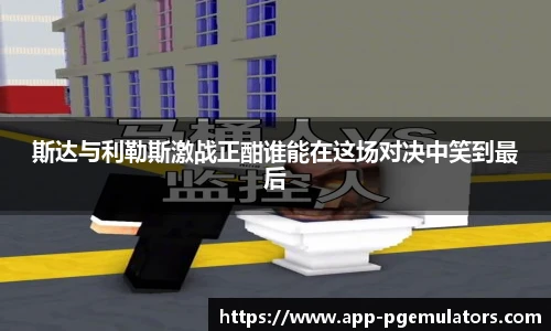 斯达与利勒斯激战正酣谁能在这场对决中笑到最后