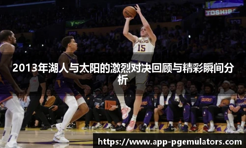 2013年湖人与太阳的激烈对决回顾与精彩瞬间分析